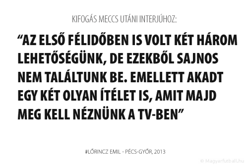 Az első félidőben is volt két három lehetőségünk, de ezekből sajnos nem találtunk be. Emellett akadt egy két olyan ítélet is, amit majd meg kell néznünk a tv-ben.