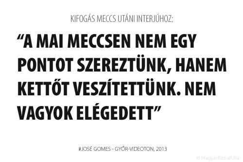 A mai meccsen nem egy pontot szereztünk, hanem kettőt veszítettünk. Nem vagyok elégedett.