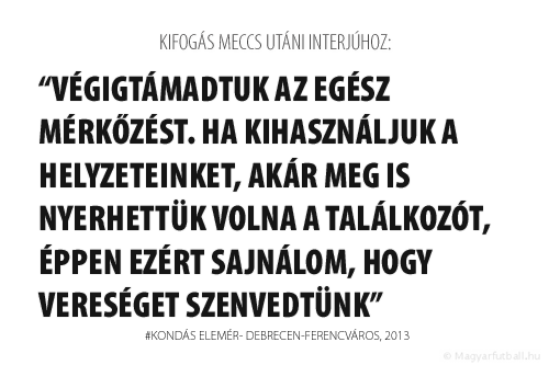 Végigtámadtuk az egész mérkőzést. Ha kihasználjuk a helyzeteinket, akár meg is nyerhettük volna a találkozót, éppen ezért sajnálom, hogy vereséget szenvedtünk.