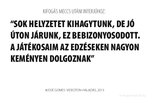 Sok helyzetet kihagytunk, de jó úton járunk, ez bebizonyosodott. A játékosaim az edzéseken nagyon keményen dolgoznak.