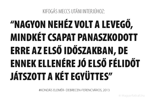 Nagyon nehéz volt a levegő, mindkét csapat panaszkodott erre az első időszakban, de ennek ellenére jó első félidőt játszott a két együttes. 