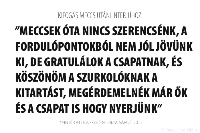 Meccsek óta nincs szerencsénk, a fordulópontokból nem jól jövünk ki, de gratulálok a csapatnak, és köszönöm a szurkolóknak a kitartást, megérdemelnék már ők és a csapat is, hogy nyerjünk.