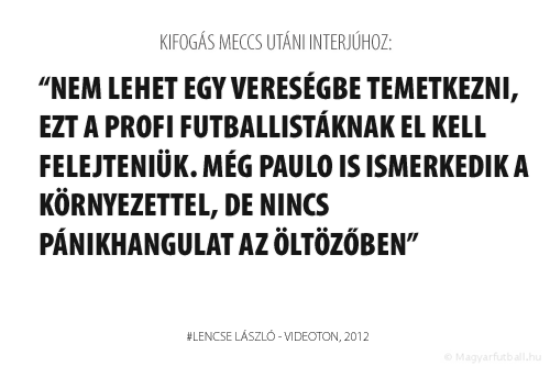 Nem lehet egy vereségbe temetkezni, ezt a profi futballistáknak el kell felejteniük. Még Paulo is ismerkedik a környezettel, de nincs pánikhangulat az öltözőben.