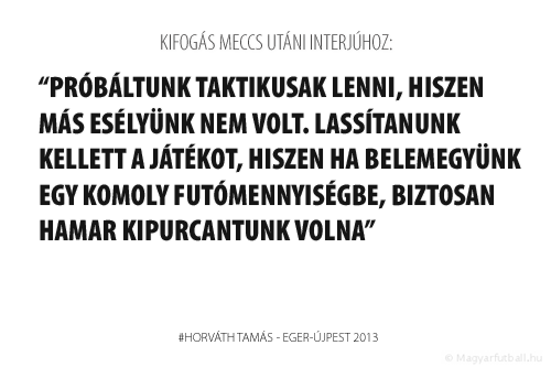 Póbáltunk taktikusak lenni, hiszen más esélyünk nem volt. Lassítanunk kellett a játékot, hiszen ha belemegyünk egy komoly futómennyiségbe, biztosan hamar kipurcantunk volna.