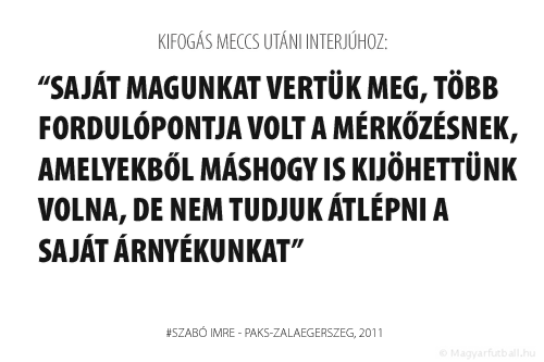 Saját magunkat vertük meg, több fordulópontja volt a mérkőzésnek, amelyekből máshogy is kijöhettünk volna, de nem tudjuk átlépni a saját árnyékunkat.