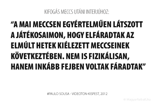 A mai meccsen egyértelműen látszott a játékosaimon, hogy elfáradtak az elmúlt hetek kiélezett meccseinek következtében. Nem is fizikálisan, hanem inkább fejben voltak fáradtak.