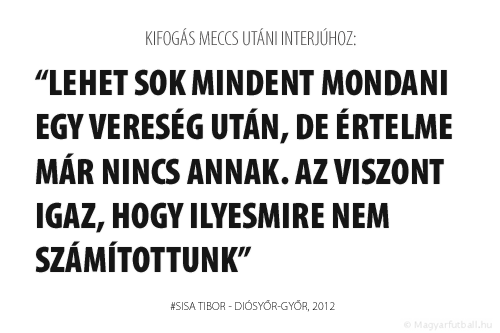 Lehet sok mindent mondani egy vereség után, de értelme már nincs annak. Az viszont igaz, hogy ilyesmire nem számítottunk.