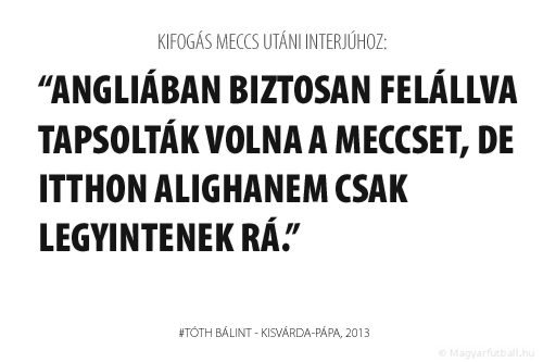 Angliában biztosan felállva tapsolták volna a meccset, de itthon alighanem csak legyintenek rá.