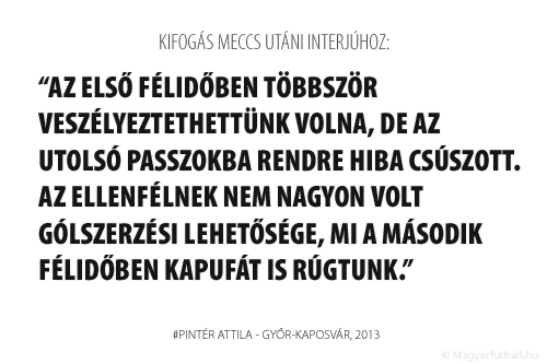 Az első félidőben többször veszélyeztethettünk volna, de az utolsó passzokba rendre hiba csúszott. Az ellenfélnek nem nagyon volt gólszerzési lehetősége, mi a második félidőben kapufát is rúgtunk.