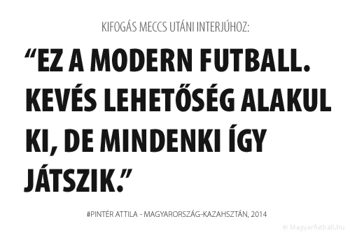 Ez a modern futball. Kevés lehetőség alakul ki, de mindenki így játszik.