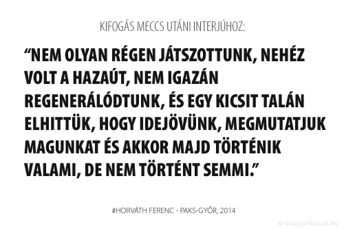 Nem olyan régen játszottunk, nehéz volt a hazaút, nem igazán regenerálódtunk, és egy kicsit talán elhittük, hogy idejövünk, megmutatjuk magunkat és akkor majd történik valami, de nem történt semmi.