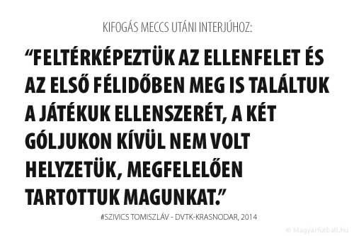 Feltérképeztük az ellenfelet és az első félidőben meg is találtuk a játékuk ellenszerét, a két góljukon kívül nem volt helyzetük, megfelelően tartottuk magunkat.