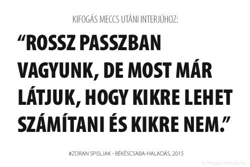 Rossz passzban vagyunk, de most már látjuk, hogy kikre lehet számítani és kikre nem.