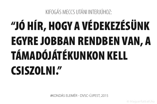 Jó hír, hogy a védekezésünk egyre jobban rendben van, a támadójátékunkon kell csiszolni.