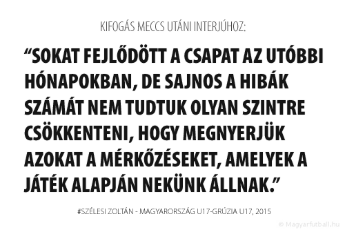 Sokat fejlődött a csapat az utóbbi hónapokban, de sajnos a hibák számát nem tudtuk olyan szintre csökkenteni, hogy megnyerjük azokat a mérkőzéseket, amelyek a játék alapján nekünk állnak.