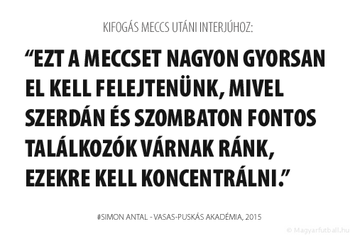 Ezt a meccset nagyon gyorsan el kell felejtenünk, mivel szerdán és szombaton fontos találkozók várnak ránk, ezekre kell koncentrálni.