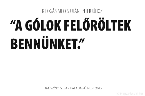 A gólok felőröltek bennünket.