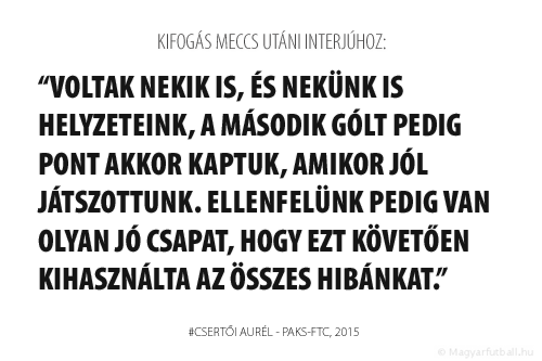 Voltak nekik is, és nekünk is helyzeteink, a második gólt pedig pont akkor kaptuk, amikor jól játszottunk. Ellenfelünk pedig van olyan jó csapat, hogy ezt követően kihasználta az összes hibánkat.