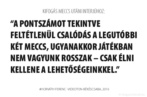 A pontszámot tekintve feltétlenül csalódás a legutóbbi két meccs, ugyanakkor játékban nem vagyunk rosszak – csak élni kellene a lehetőségeinkkel.