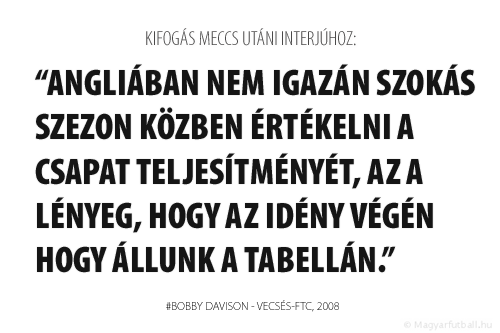 Angliában nem igazán szokás szezon közben értékelni a csapat teljesítményét, az a lényeg, hogy az idény végén hogy állunk a tabellán.