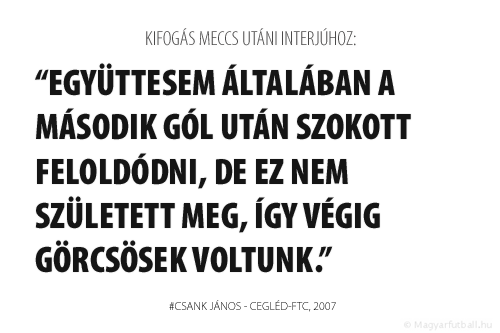 Együttesem általában a második gól után szokott feloldódni, de ez nem született meg, így végig görcsösek voltunk.