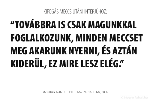 Továbbra is csak magunkkal foglalkozunk, minden meccset meg akarunk nyerni, és aztán kiderül, ez mire lesz elég.