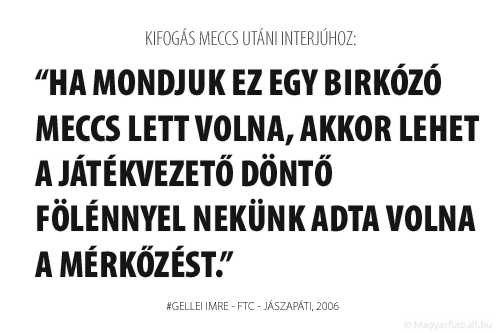 Ha mondjuk ez egy birkózó meccs lett volna, akkor lehet a játékvezető döntő fölénnyel nekünk adta volna a mérkőzést.