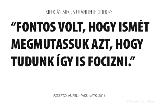 A kontráink is nagyon \"ültek\", elégedett vagyok. Fontos volt, hogy ismét megmutassuk azt, hogy tudunk így is focizni.