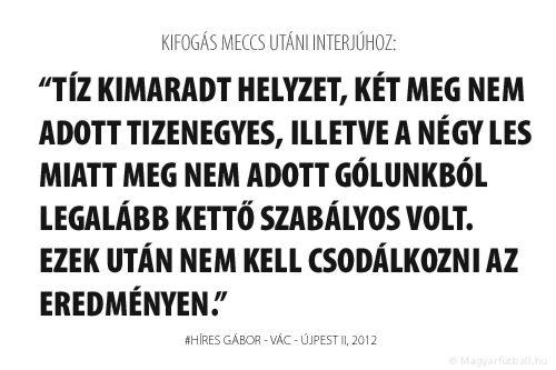 Tíz kimaradt helyzet, két meg nem adott tizenegyes, illetve a négy les miatt meg nem adott gólunkból legalább kettő szabályos volt. Ezek után nem kell csodálkozni az eredményen.