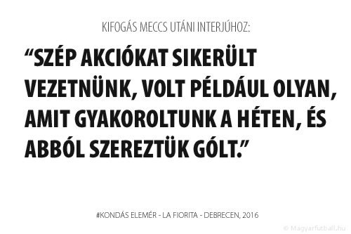 Szép akciókat sikerült vezetnünk, volt például olyan, amit gyakoroltunk a héten, és abból szereztük gólt.