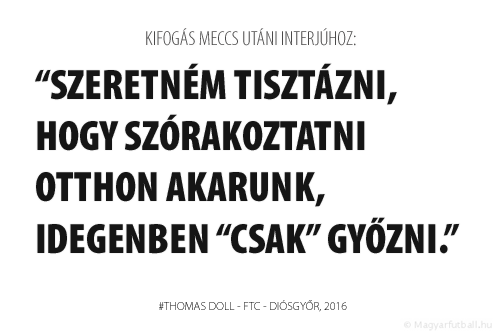 A múlt héten olvastam, hogy a Fradit soha nem látták úgy játszani, mint a Honvéd ellen. Szeretném tisztázni, hogy szórakoztatni az Üllői úton akarunk, idegenben “csak” győzni. Szeretném, ha más csapatok edzői nem velünk foglalkoznának.