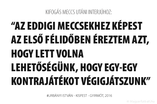 Az eddigi meccsekhez képest az első félidőben éreztem azt, hogy lett volna lehetőségünk, hogy egy-egy kontrajátékot végigjátszunk