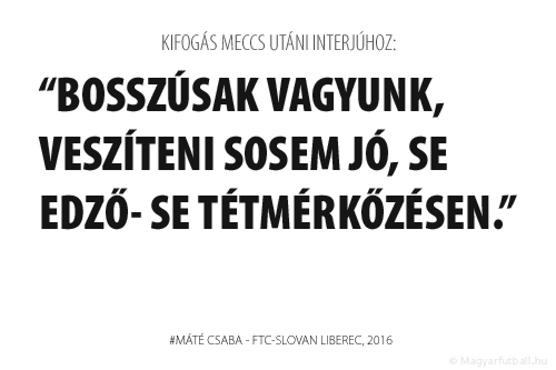 Bosszúsak vagyunk, veszíteni sosem jó, se edző- se tétmérkőzésen.