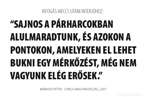 Sajnos a párharcokban alulmaradtunk, és azokon a pontokon, amelyeken el lehet bukni egy mérkőzést, még nem vagyunk elég erősek.