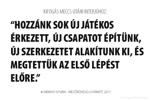 Hozzánk sok új játékos érkezett, új csapatot építünk, új szerkezetet alakítunk ki, és megtettük az első lépést előre, mert nem kaptunk gólt.