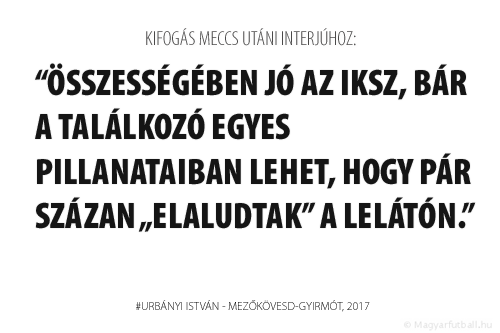 Összességében jó az iksz, bár a találkozó egyes pillanataiban lehet, hogy pár százan „elaludtak” a lelátón.