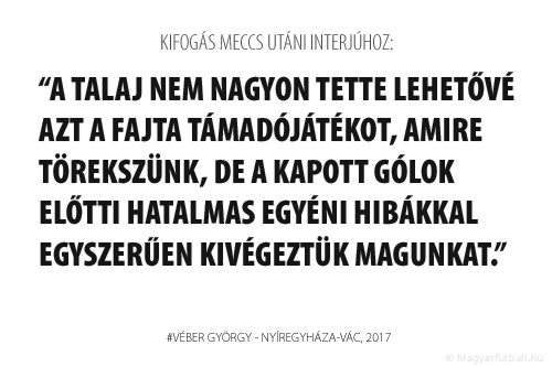 A talaj nem nagyon tette lehetővé azt a fajta támadójátékot, amire törekszünk, de a kapott gólok előtti hatalmas egyéni hibákkal egyszerűen kivégeztük magunkat.