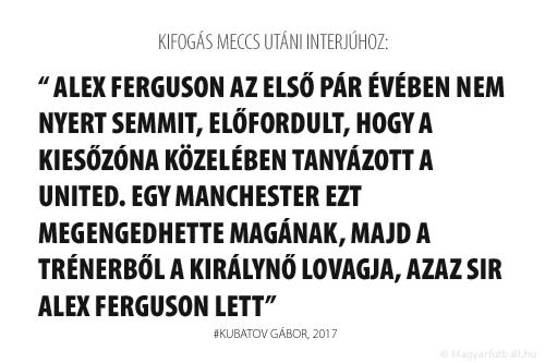 Alex Ferguson az első pár évében nem nyert semmit, előfordult, hogy a kiesőzóna közelében tanyázott a United. Egy Manchester ezt megengedhette magának, majd a trénerből a királynő lovagja, azaz Sir Alex Ferguson lett.