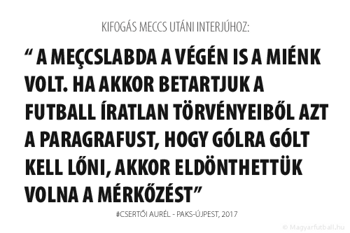 a meçcslabda a végén is a miénk volt. Ha akkor betartjuk a futball íratlan törvényeiből azt a paragrafust, hogy gólra gólt kell lőni, akkor eldönthettük volna a mérkőzést.