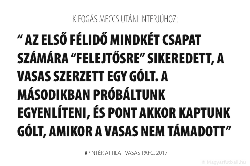 Az első félidő mindkét csapat számára “felejtősre” sikeredett, a Vasas szerzett egy gólt. A másodikban próbáltunk egyenlíteni, és pont akkor kaptunk gólt, amikor a Vasas nem támadott.