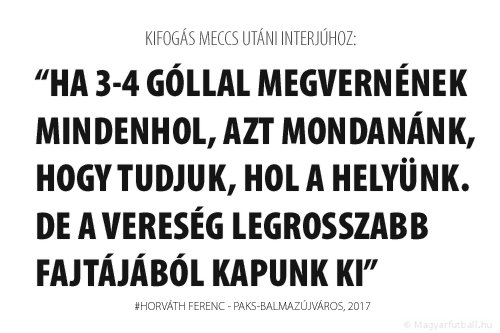 Ha 3-4 góllal megvernének mindenhol, azt mondanánk, hogy tudjuk, hol a helyünk. De a vereség legrosszabb fajtájából kapunk ki.