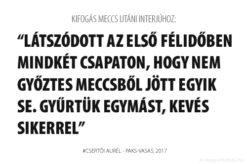 Látszódott az első félidőben mindkét csapaton, hogy nem győztes meccsből jött egyik se. Gyűrtük egymást, kevés sikerrel.