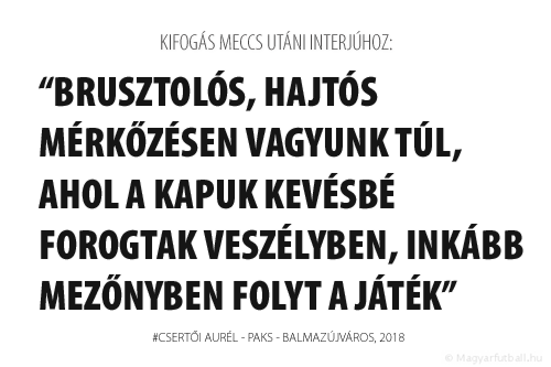 Brusztolós, hajtós mérkőzésen vagyunk túl, ahol a kapuk kevésbé forogtak veszélyben, inkább mezőnyben folyt a játék.