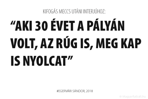 Aki 30 évet a pályán volt, az rúg is, meg kap is nyolcat.