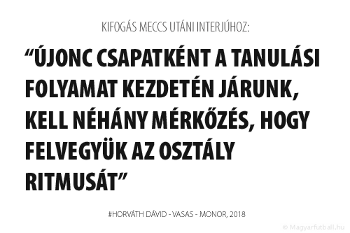 Újonc csapatként a tanulási folyamat kezdetén járunk, kell néhány mérkőzés, hogy felvegyük a másodosztály ritmusát.