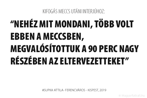 Nehéz mit mondani, több volt ebben a meccsben, megvalósítottuk a 90 perc nagy részében az eltervezetteket.