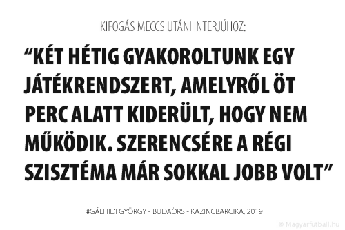 Két hétig gyakoroltunk egy játékrendszert, amelyről öt perc alatt kiderült, hogy nem működik. Szerencsére a régi szisztéma már sokkal jobb volt.