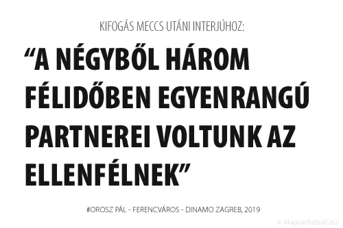 A négyből három félidőben egyenrangú partnerei voltunk a Dinamo Zagrebnek, amely erősebb, mint a Ferencváros.