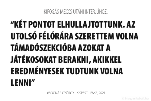 Két pontot elhullajtottunk. Az utolsó félórára szerettem volna támadószekcióba azokat a játékosokat berakni, akikkel eredményesek tudtunk volna lenni.