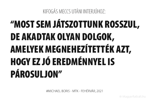 Most sem játszottunk rosszul, de akadtak olyan dolgok, amelyek megnehezítették azt, hogy ez jó  eredménnyel is párosuljon.